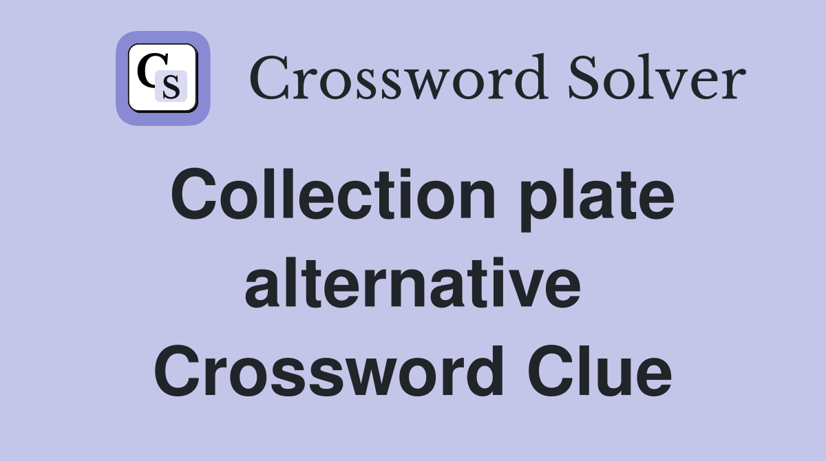 Collection plate alternative Crossword Clue