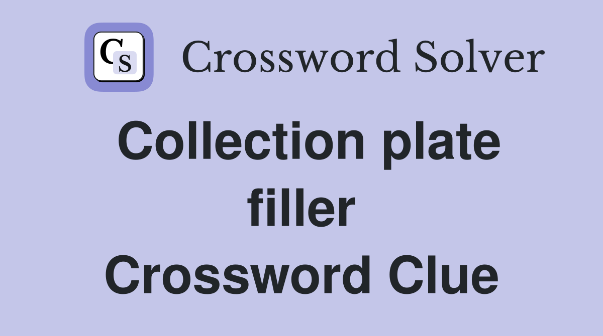 Collection plate filler Crossword Clue