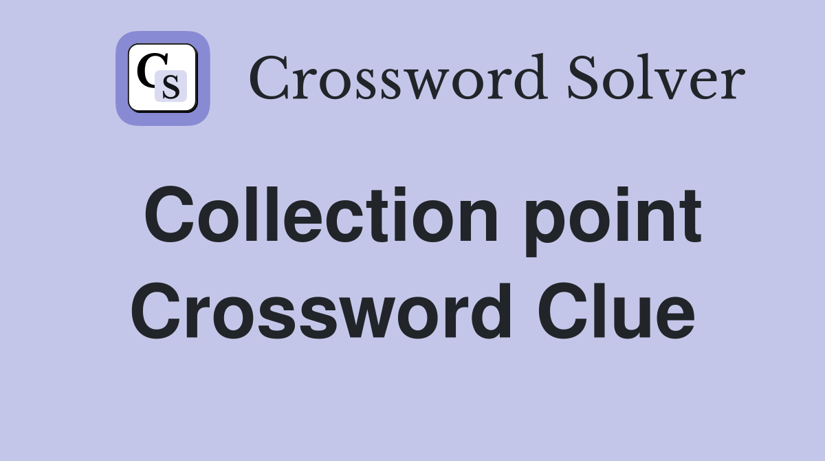 Collection point Crossword Clue
