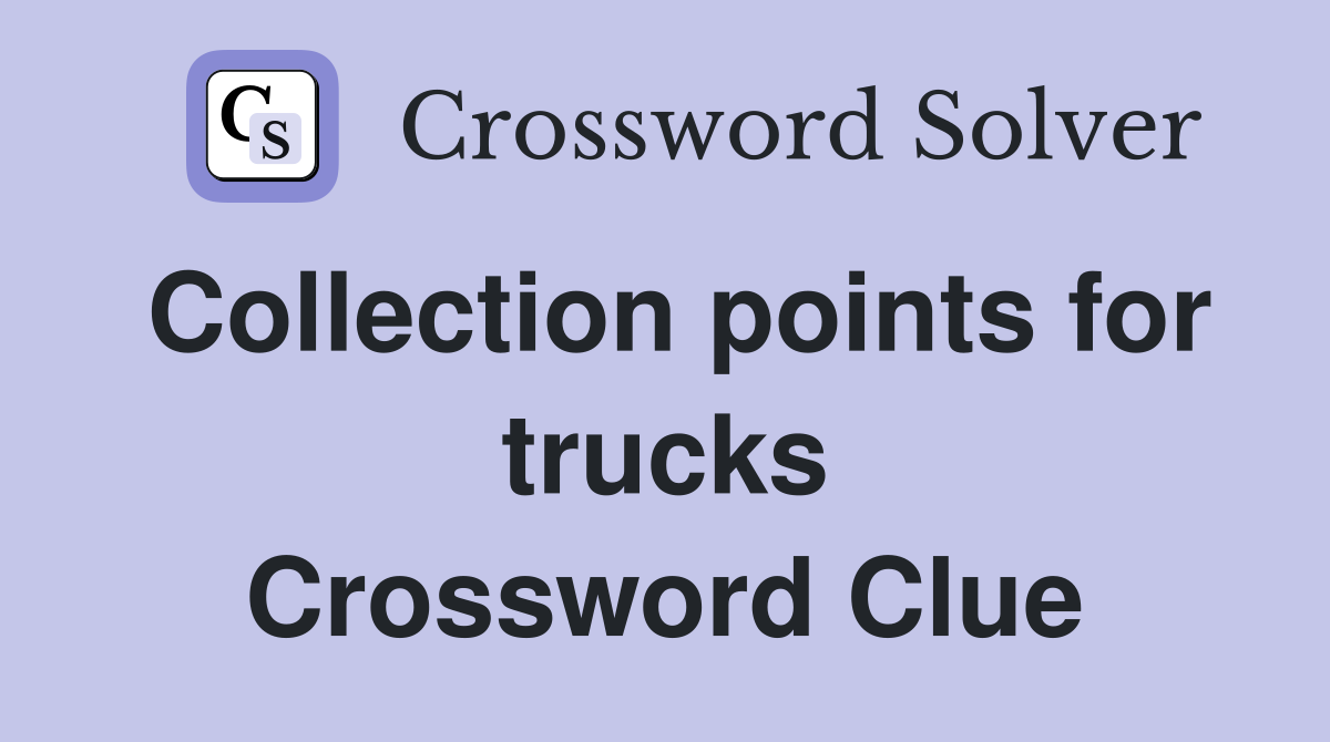 Collection points for trucks Crossword Clue