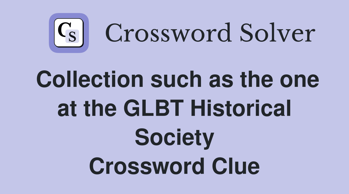 Collection such as the one at the GLBT Historical Society Crossword Clue