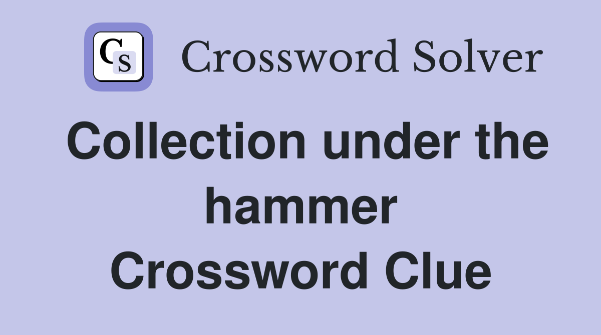 Collection under the hammer Crossword Clue