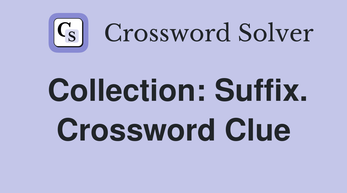 Collection: Suffix. Crossword Clue