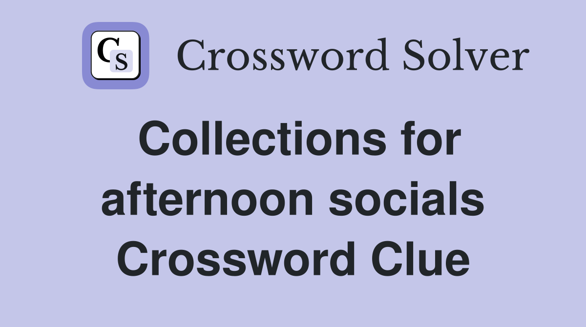 Collections for afternoon socials Crossword Clue