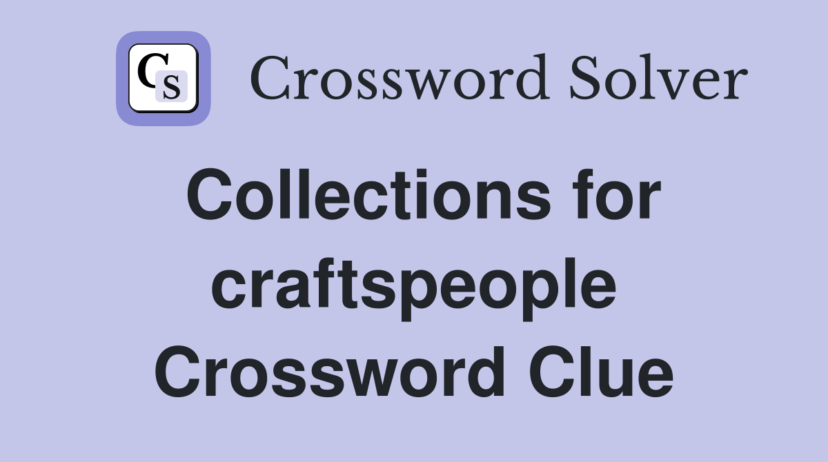 Collections for craftspeople Crossword Clue