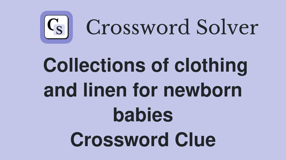 Collections of clothing and linen for newborn babies Crossword Clue