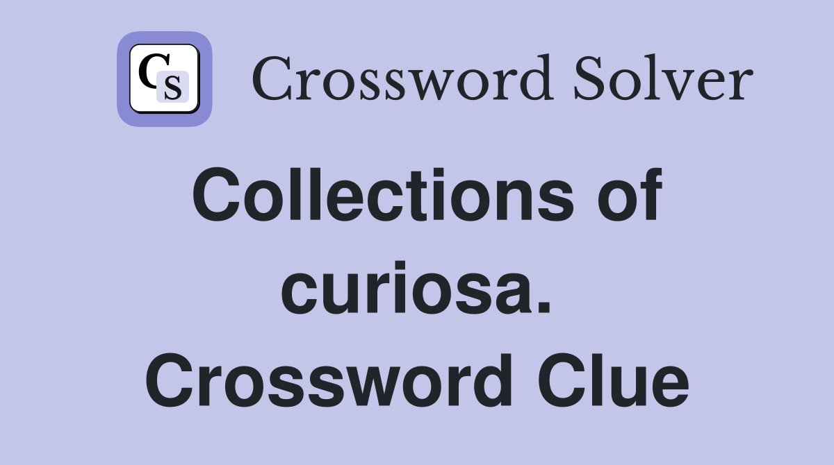 Collections of curiosa. Crossword Clue
