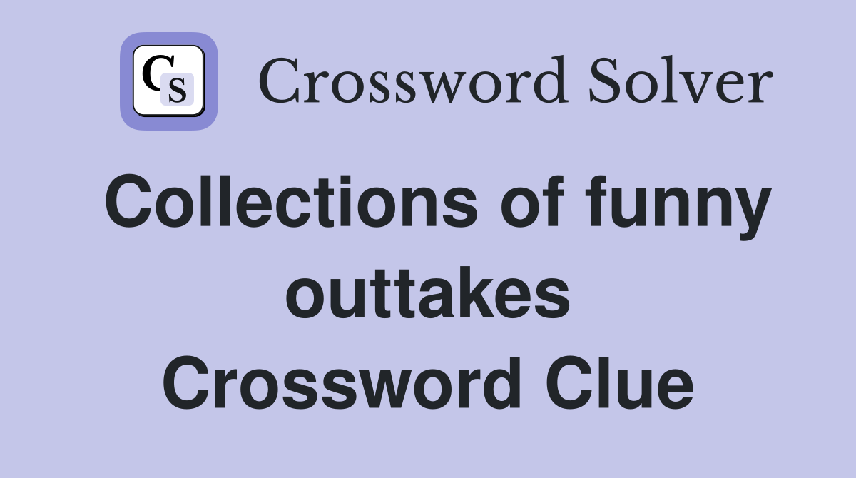 Collections of funny outtakes Crossword Clue