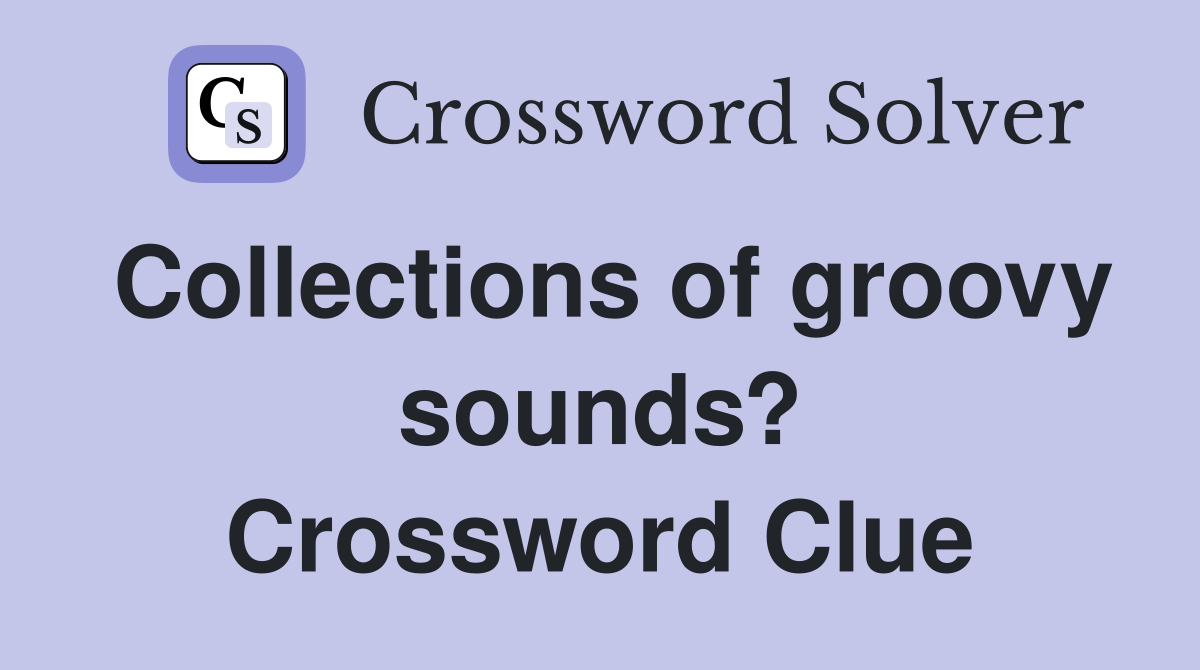 Collections of groovy sounds? Crossword Clue