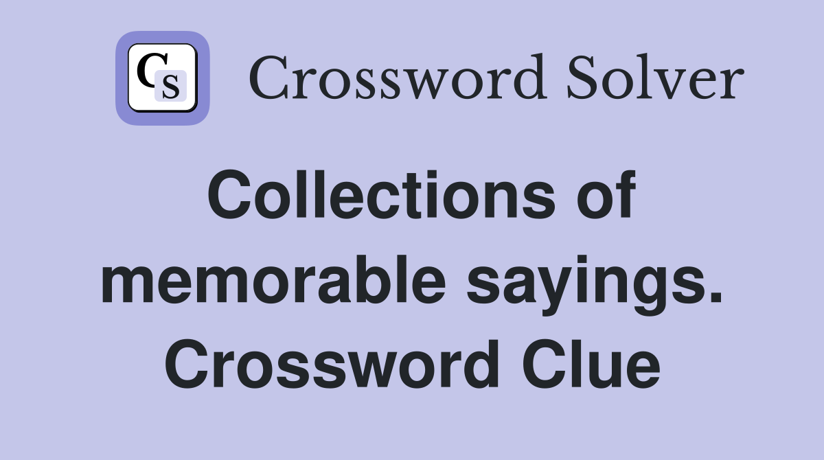 Collections of memorable sayings. Crossword Clue