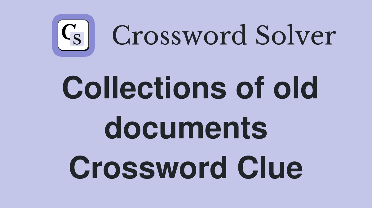 Collections of old documents Crossword Clue