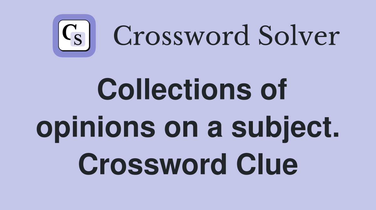Collections of opinions on a subject. Crossword Clue