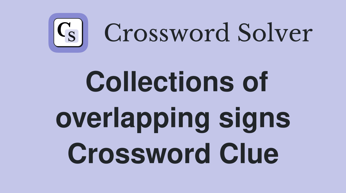 Collections of overlapping signs Crossword Clue