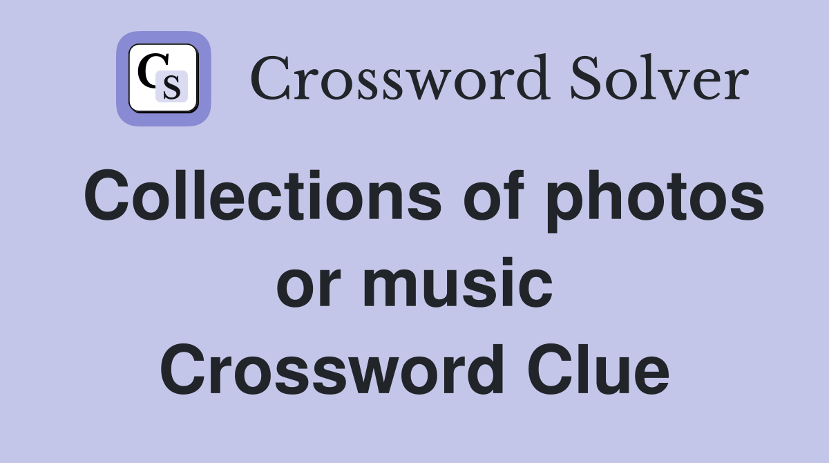 Collections of photos or music Crossword Clue