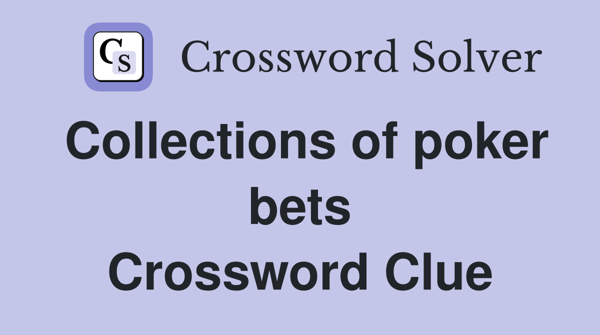 Collections of poker bets Crossword Clue