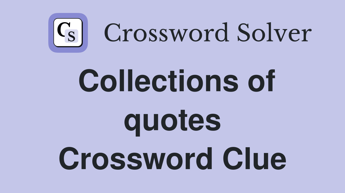 Collections of quotes Crossword Clue