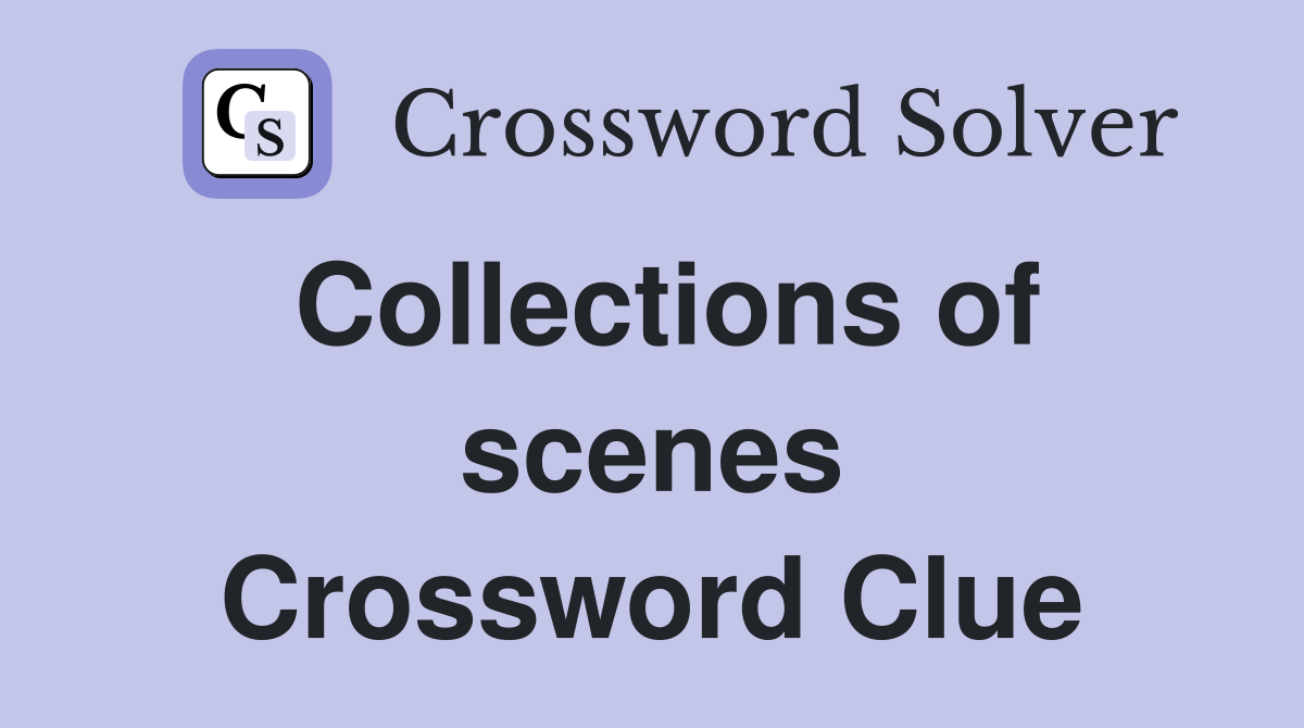 Collections of scenes Crossword Clue