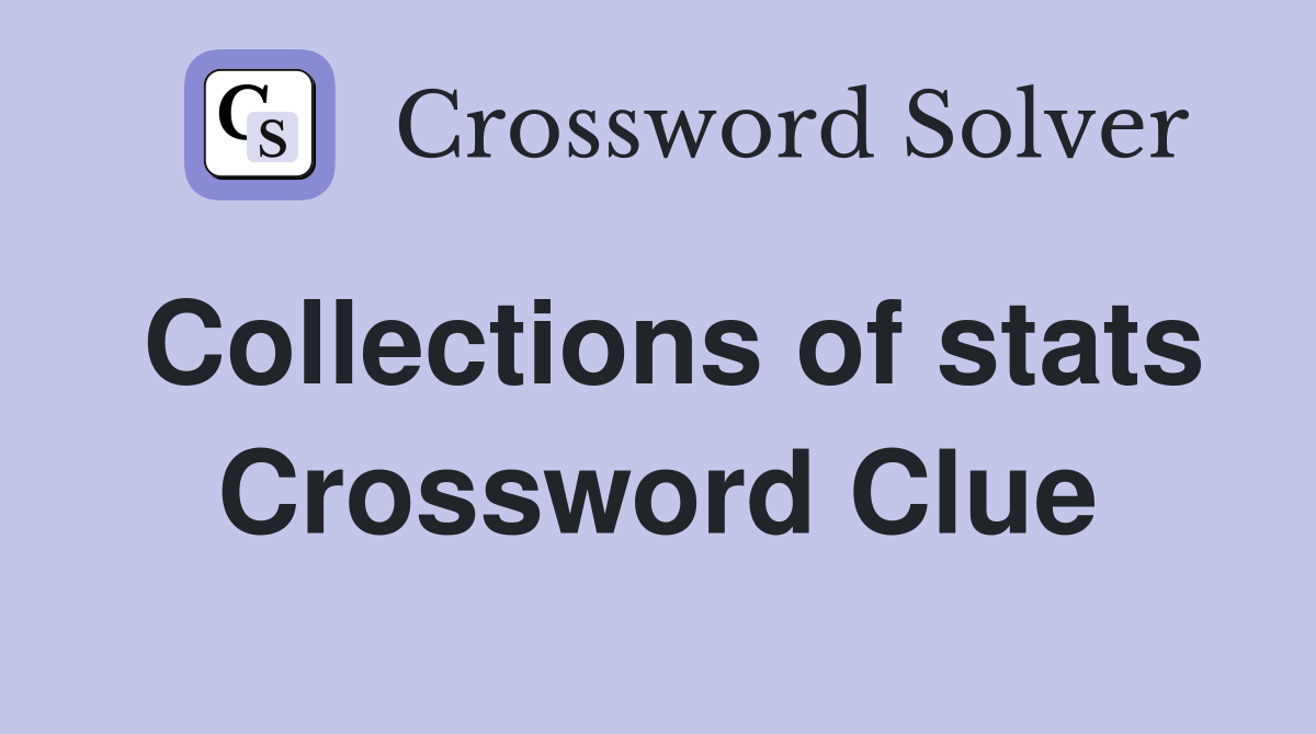 Collections of stats Crossword Clue