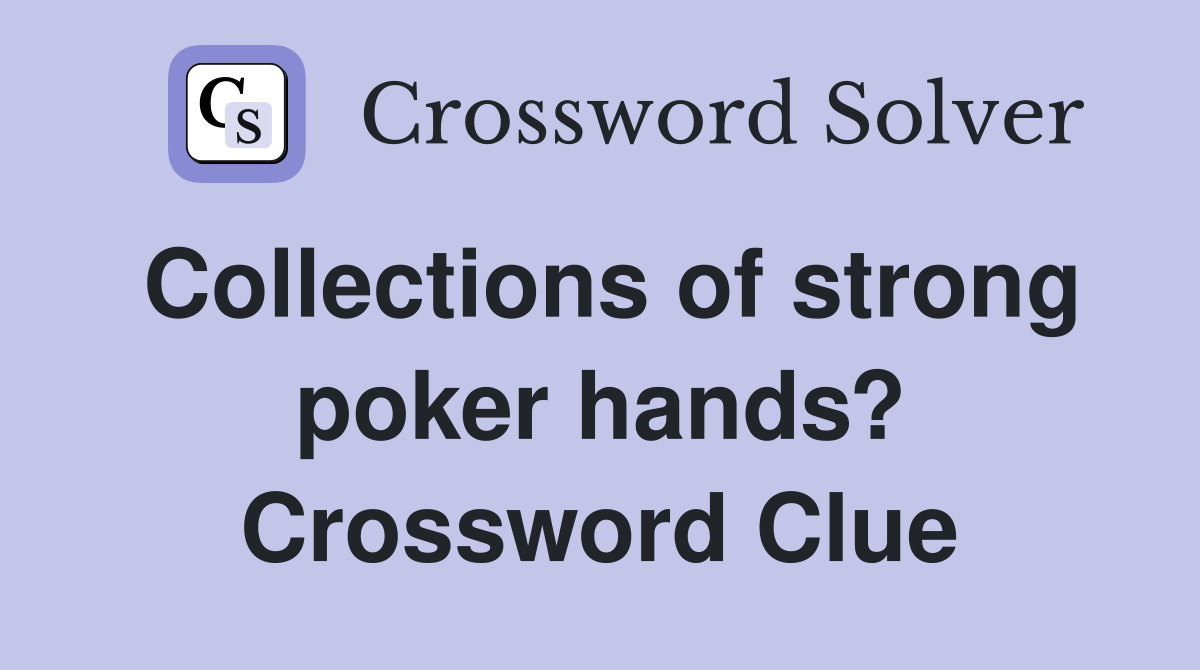 Collections of strong poker hands? Crossword Clue