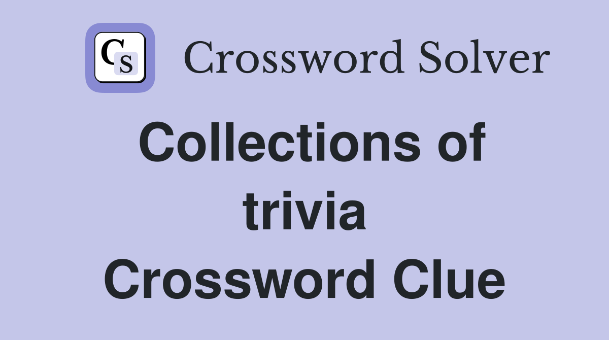 Collections of trivia Crossword Clue