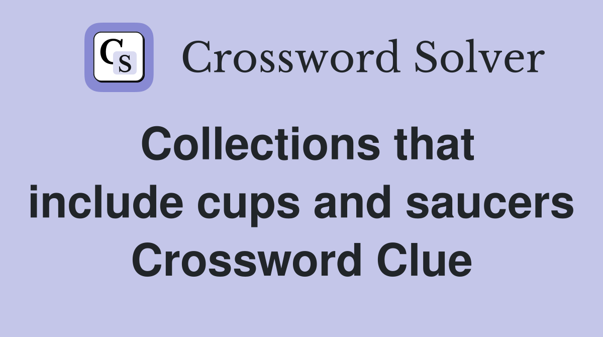 Collections that include cups and saucers Crossword Clue