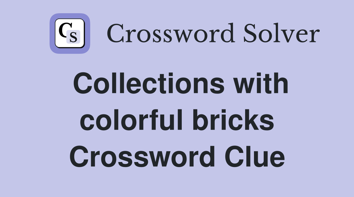 Collections with colorful bricks Crossword Clue