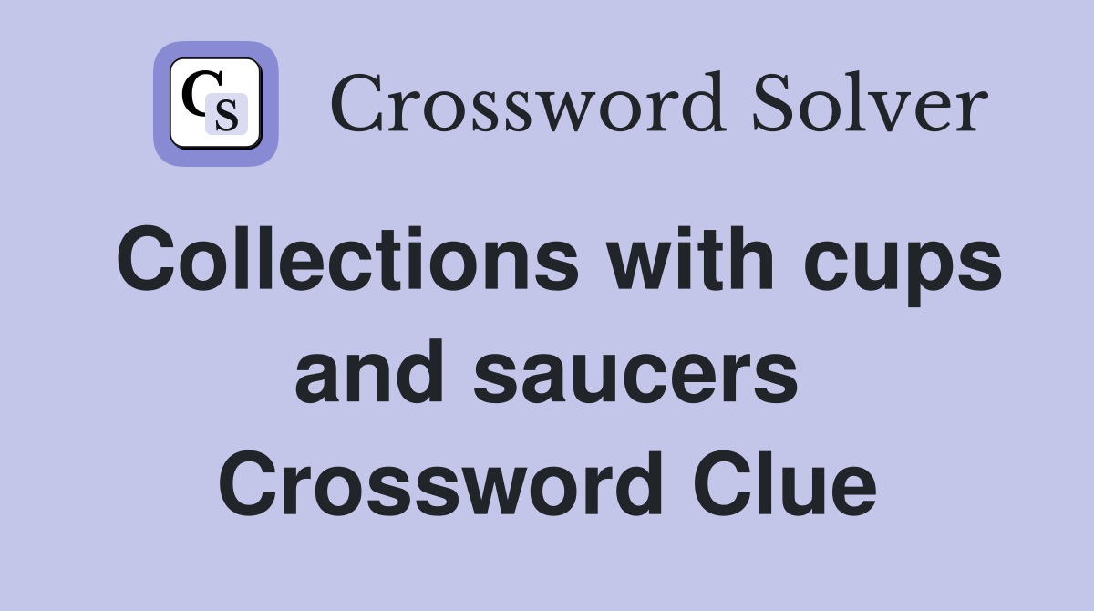 Collections with cups and saucers Crossword Clue Answers Crossword