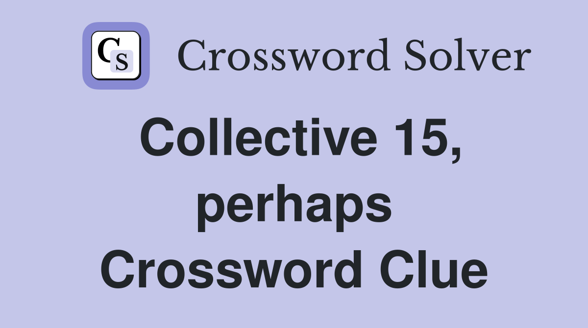 Collective 15, perhaps Crossword Clue