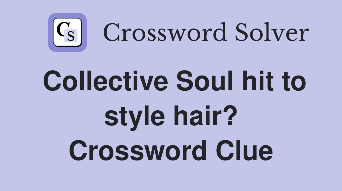 Collective Soul hit to style hair? Crossword Clue