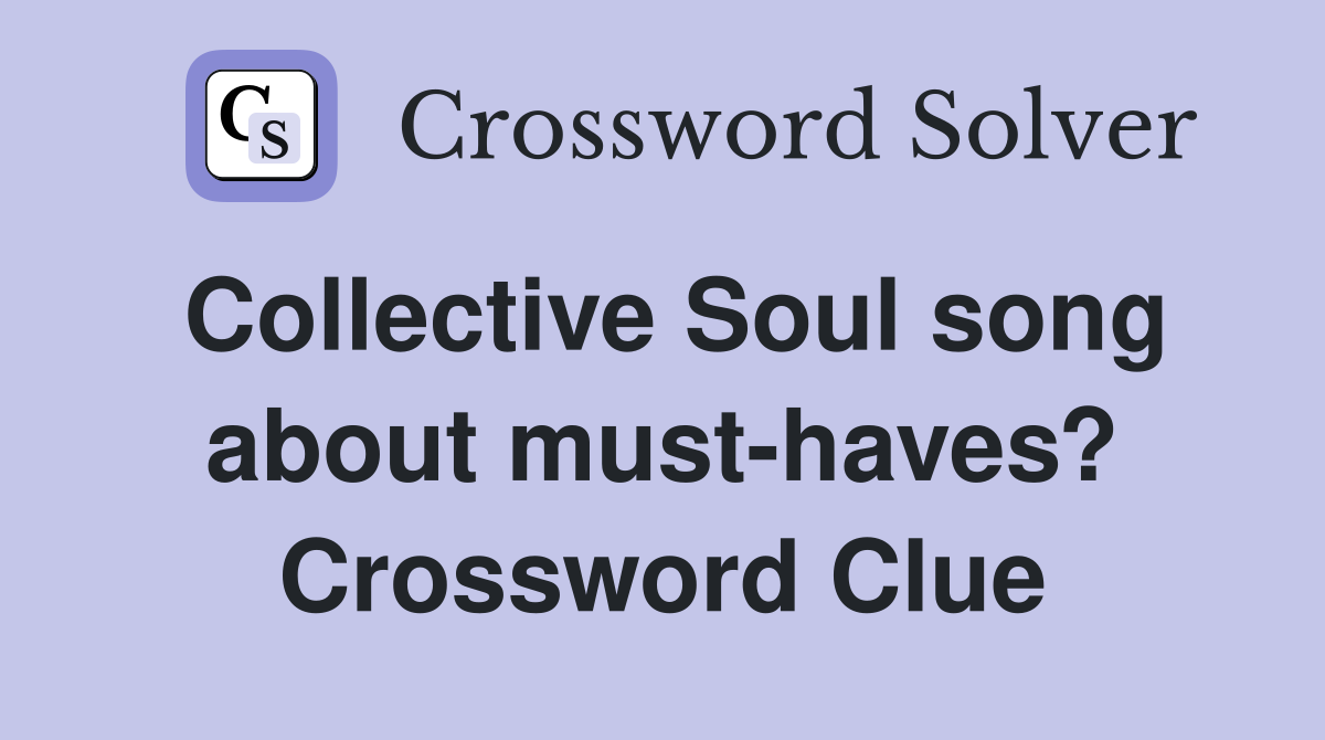 Collective Soul song about must-haves? Crossword Clue