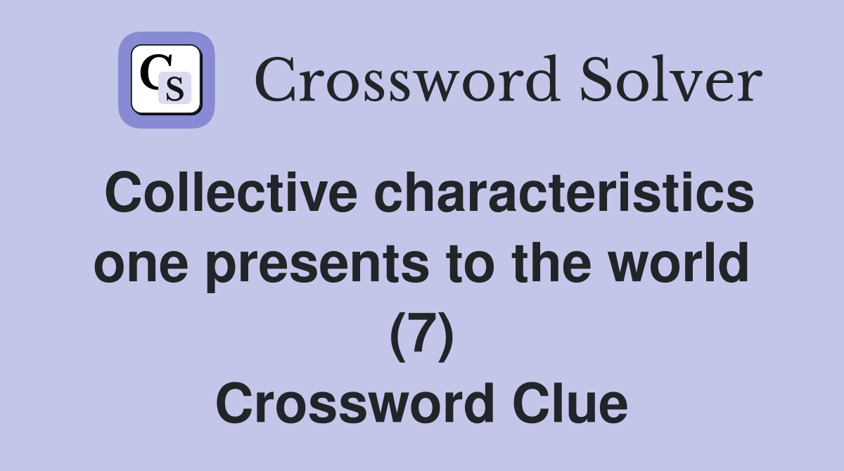 Collective characteristics one presents to the world (7) Crossword Clue