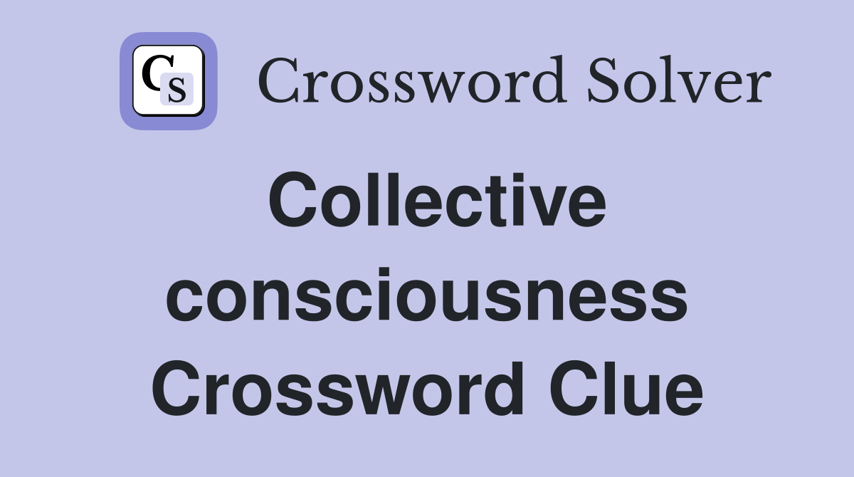Collective consciousness Crossword Clue