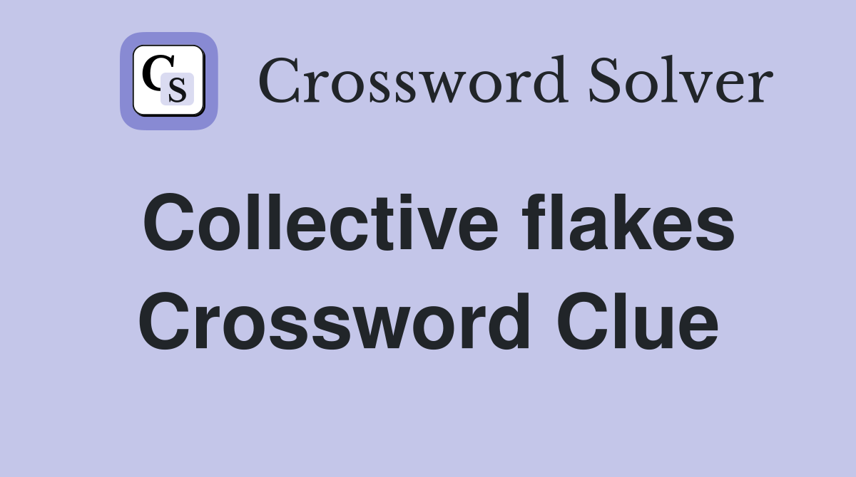 Collective flakes Crossword Clue