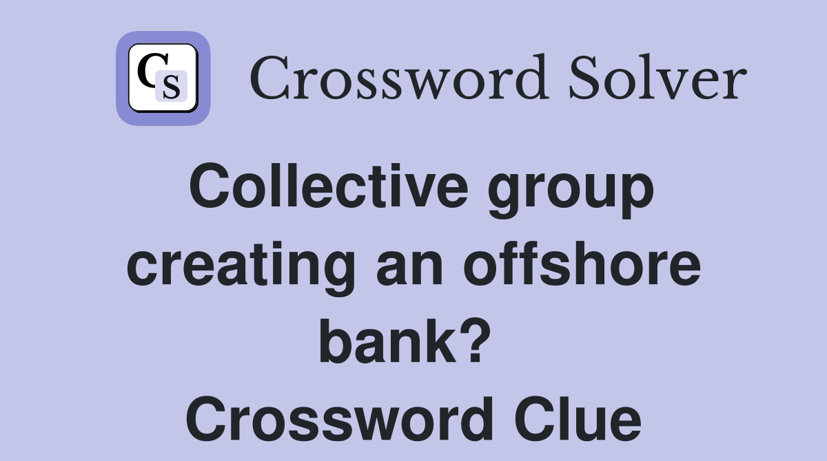 Collective group creating an offshore bank?  Crossword Clue