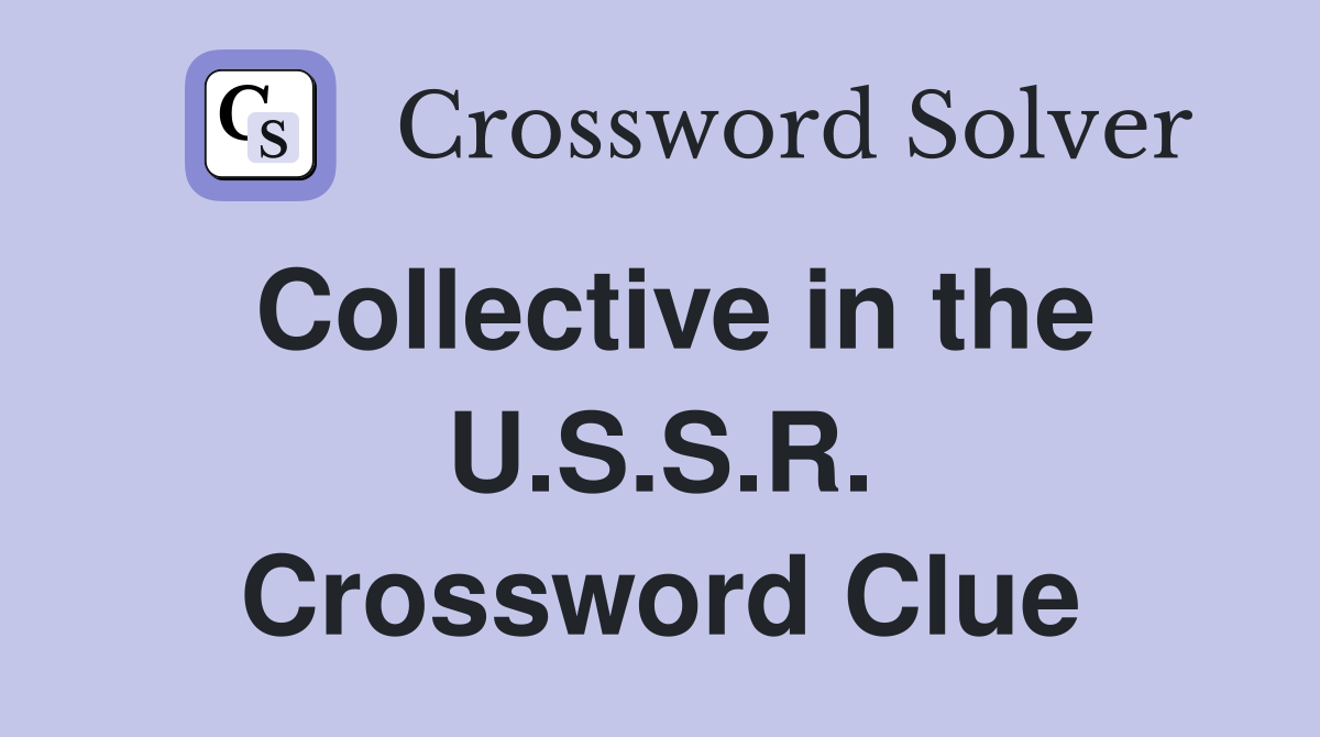 Collective in the U.S.S.R. Crossword Clue