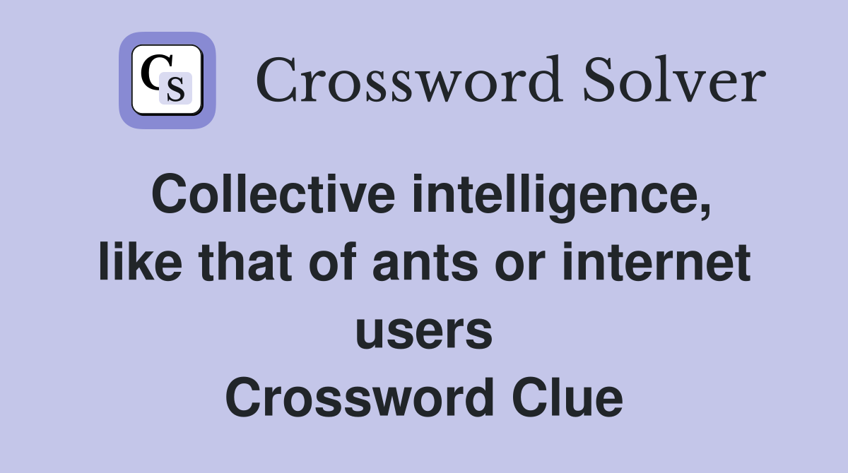 Collective intelligence, like that of ants or internet users Crossword Clue