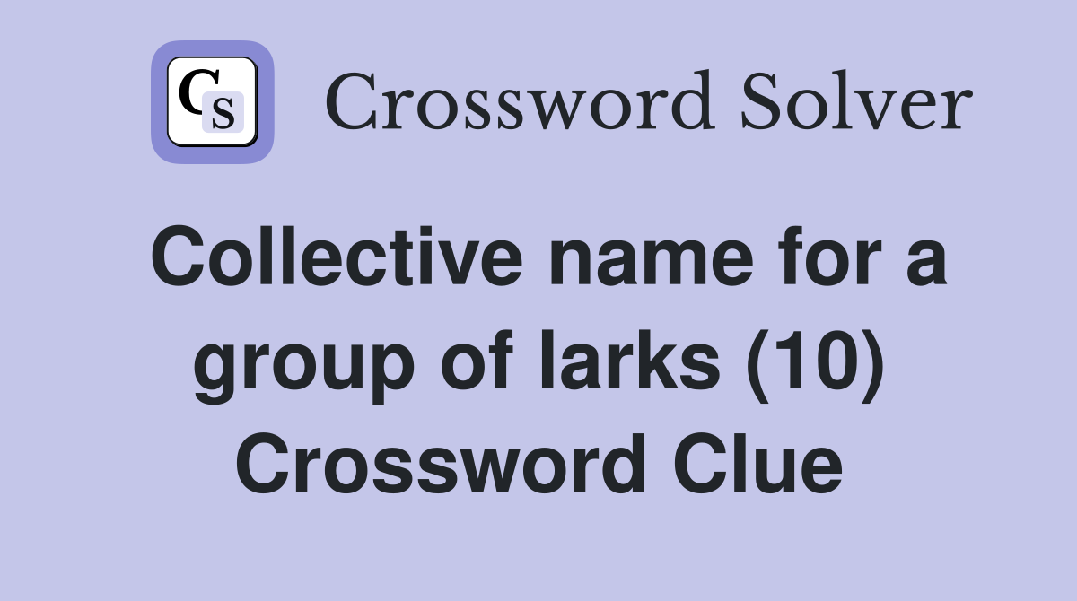 Collective name for a group of larks (10) Crossword Clue