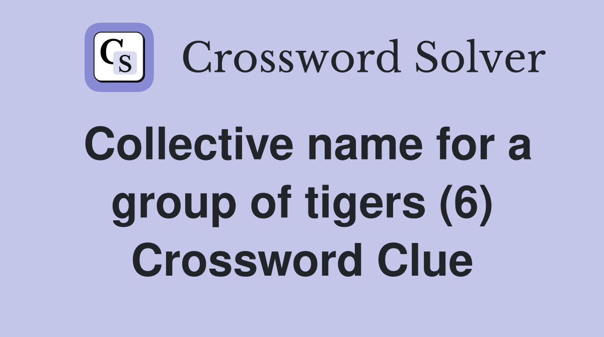 Collective name for a group of tigers (6) Crossword Clue