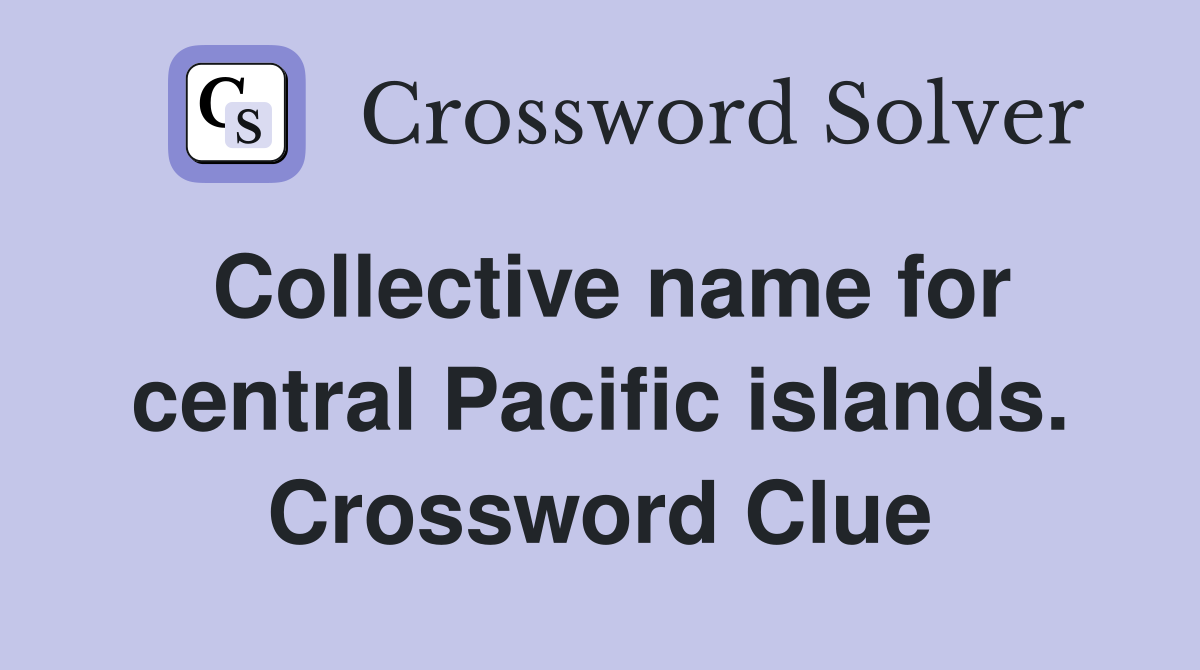 Collective name for central Pacific islands. Crossword Clue