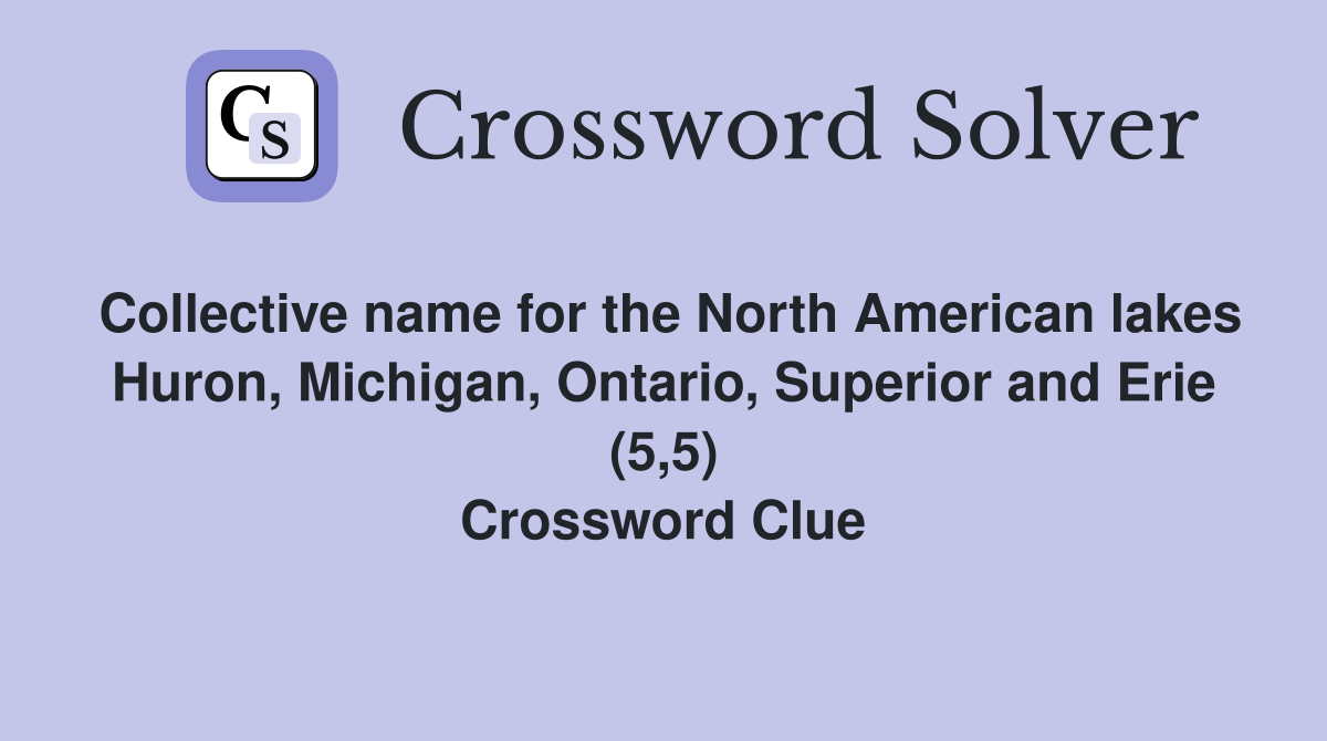 Collective name for the North American lakes Huron, Michigan, Ontario, Superior and Erie (5,5) Crossword Clue