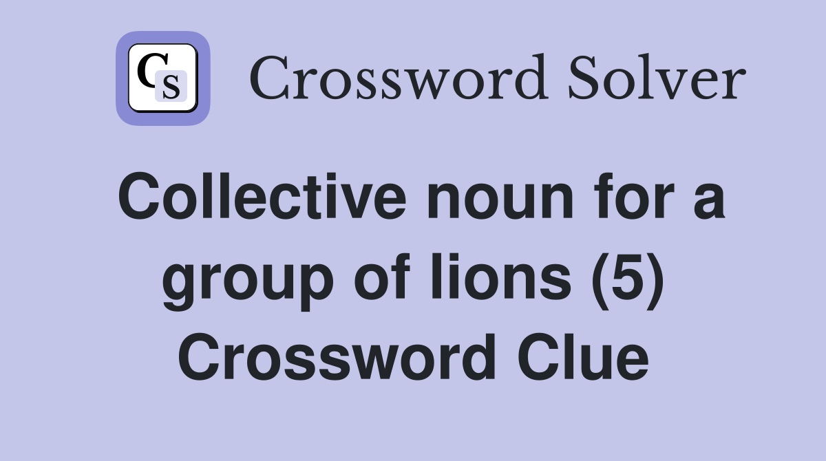 Collective noun for a group of lions (5) Crossword Clue
