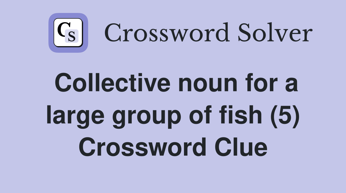 Collective noun for a large group of fish (5) Crossword Clue