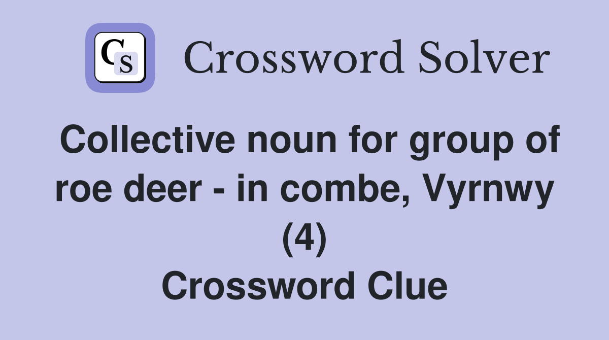 Collective noun for group of roe deer - in combe, Vyrnwy (4) Crossword Clue