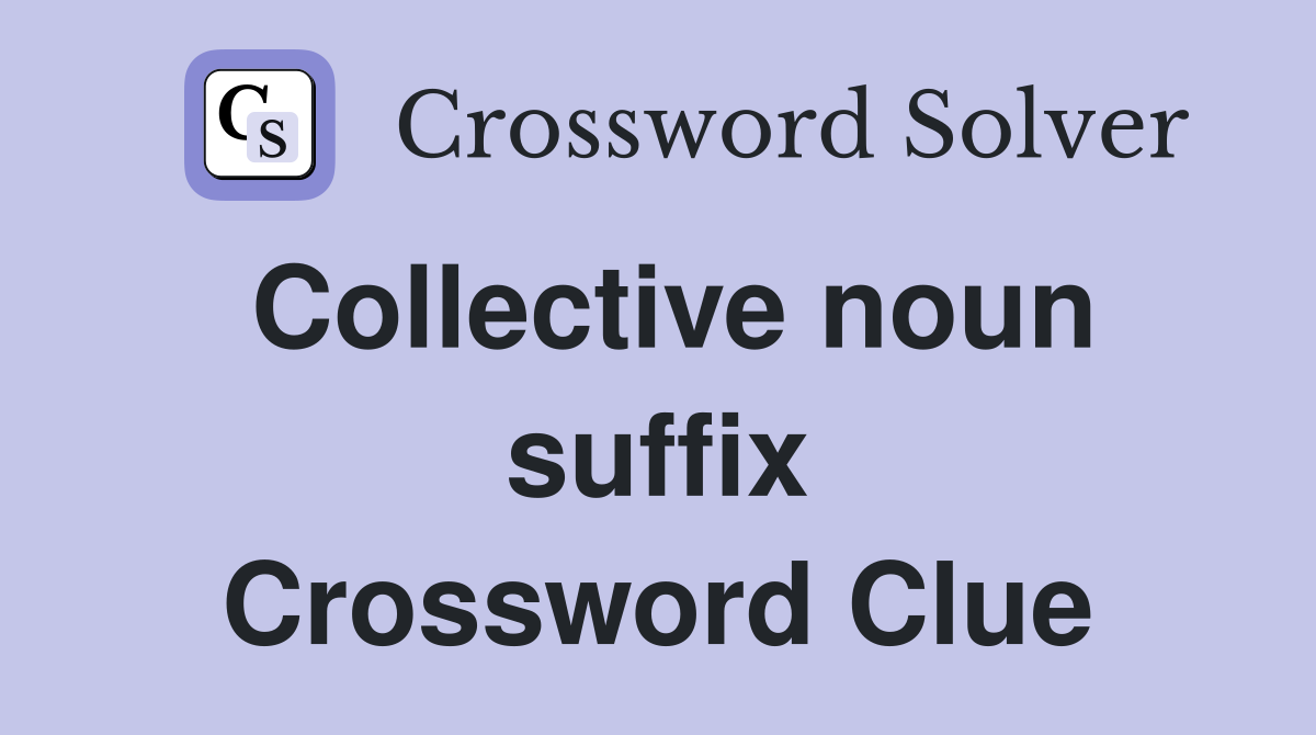 Collective noun suffix Crossword Clue