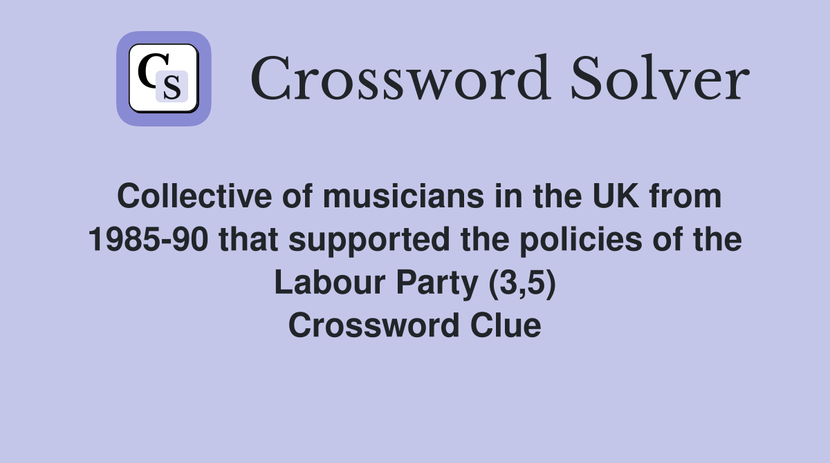 Collective of musicians in the UK from 1985-90 that supported the policies of the Labour Party (3,5) Crossword Clue