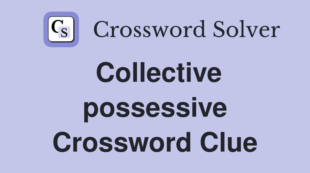 Collective possessive Crossword Clue