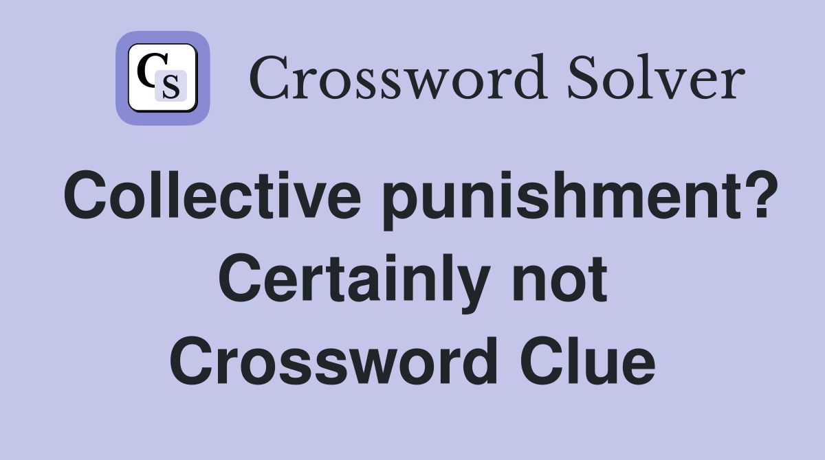 Collective punishment? Certainly not Crossword Clue