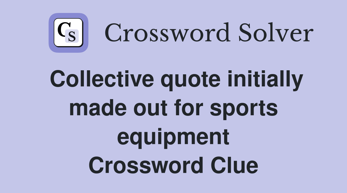 Collective quote initially made out for sports equipment Crossword Clue