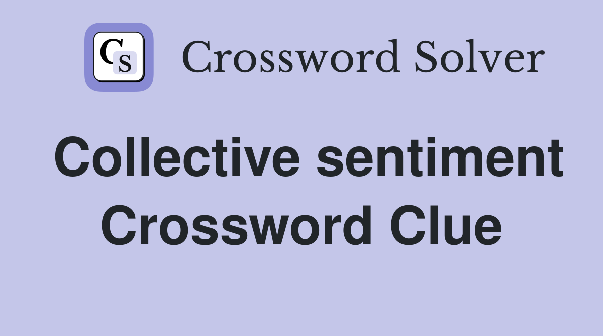 Collective sentiment Crossword Clue