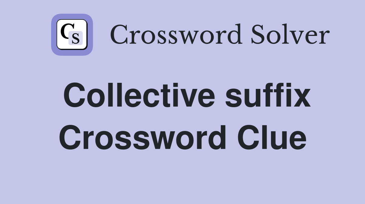 Collective suffix Crossword Clue